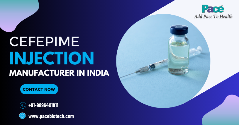 The Biggest Cefepime Injection Manufacturer in India | Pacebiotech
