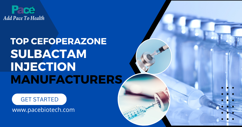 Everything You Need to Know About Cefoperazone Sulbactam Injection Manufacturers | Pacebiotech