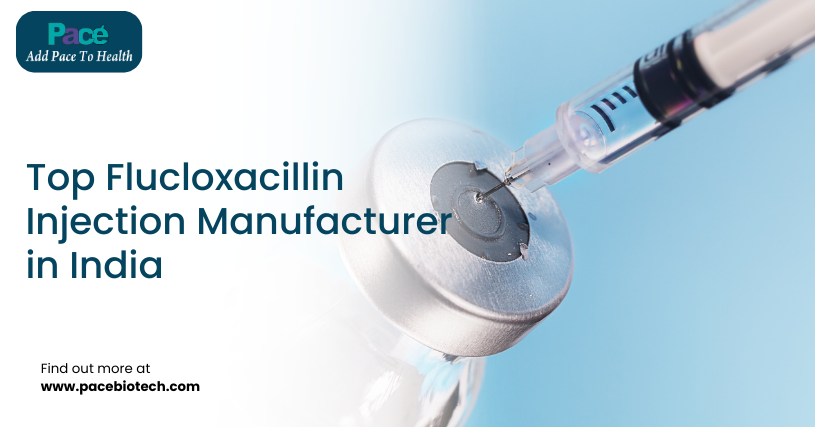 A Most Experienced Flucloxacillin Injection Manufacturer in India | Pacebiotech