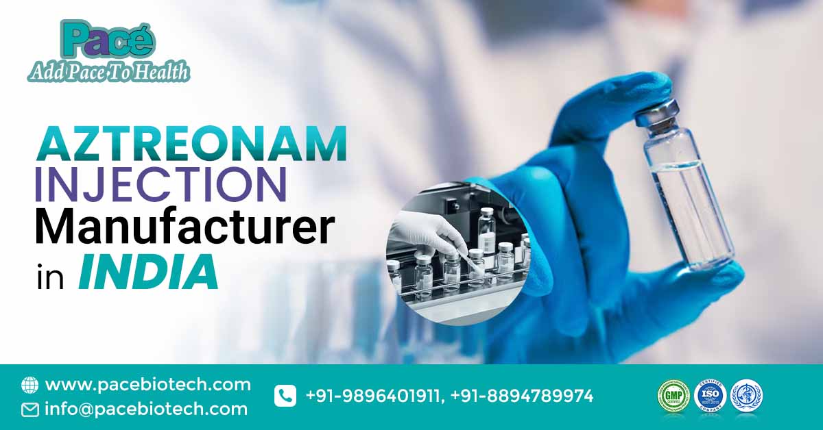 Aztreonam Injection Manufacturers and Suppliers in India | Pacebiotech