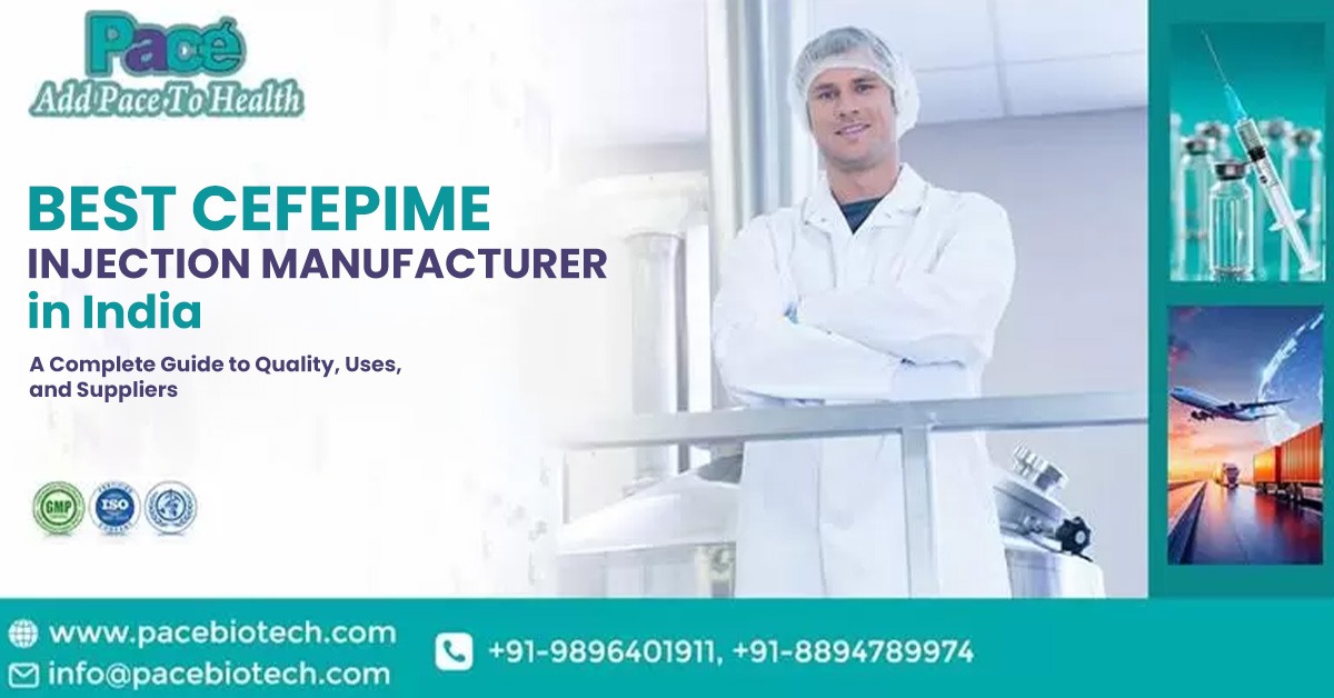 Best Cefepime Injection Manufacturer in India – A Complete Guide to Quality, Uses, and Suppliers | Pacebiotech