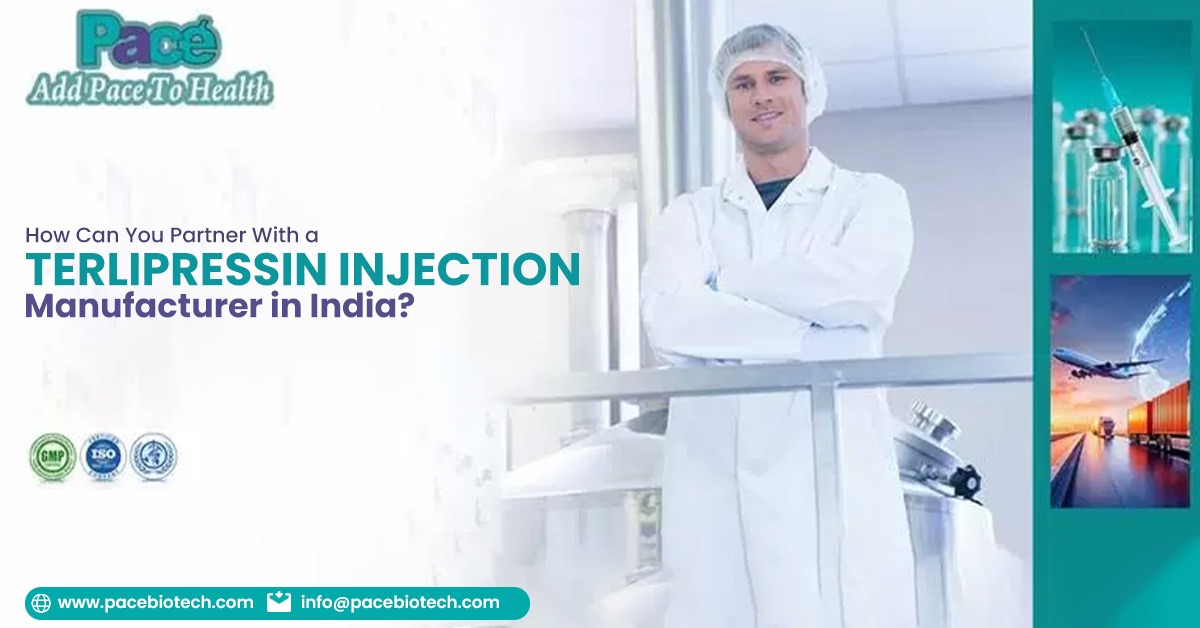 How Can You Partner With a Terlipressin Injection Manufacturer in India? | Pacebiotech